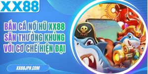Bắn Cá Nổ Hũ XX88 Săn Thưởng Khủng Với Cơ Chế Hiện Đại