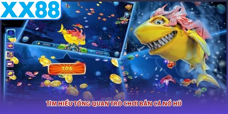 Tìm hiểu tổng quan trò chơi bắn cá nổ hũ