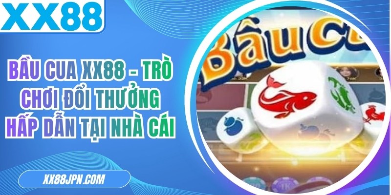 Bầu Cua XX88  -  Trò Chơi Đổi Thưởng Hấp Dẫn Tại Nhà Cái
