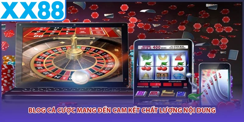 Blog cá cược mang đến cam kết chất lượng nội dung