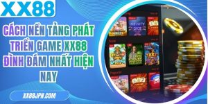 Cách Nền Tảng Phát Triển Game XX88 Đình Đám Nhất Hiện Nay