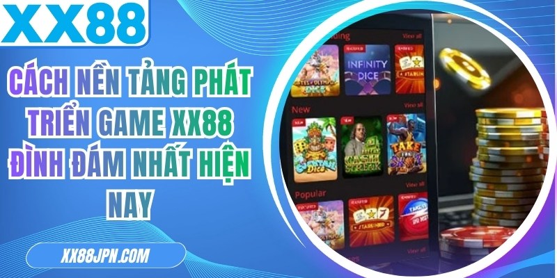 Cách Nền Tảng Phát Triển Game XX88 Đình Đám Nhất Hiện Nay