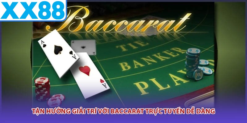 Tận hưởng giải trí với Baccarat trực tuyến dễ dàng