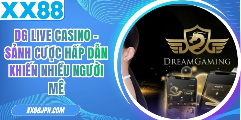 DG Live Casino - Sảnh Cược Hấp Dẫn Khiến Nhiều Người Mê