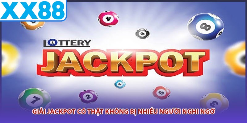 Giải Jackpot có thật không bị nhiều người nghi ngờ