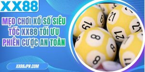 Mẹo Chơi Xổ Số Siêu Tốc XX88 Tối Ưu Phiên Cược An Toàn