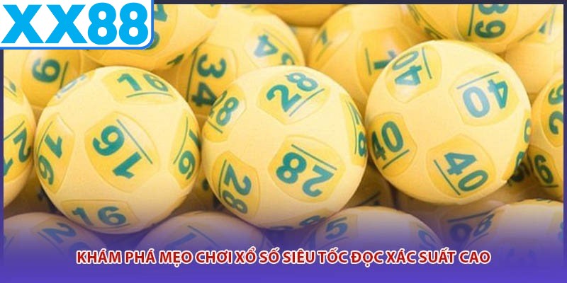 Khám phá mẹo chơi xổ số siêu tốc đọc xác suất cao