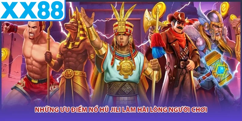 Những ưu điểm nổ hũ JILI làm hài lòng người chơi