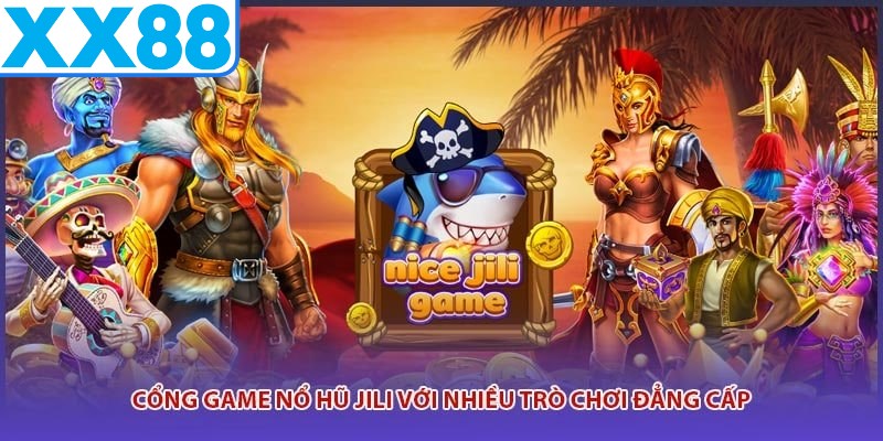 Cổng game nổ hũ JILI với nhiều trò chơi đẳng cấp