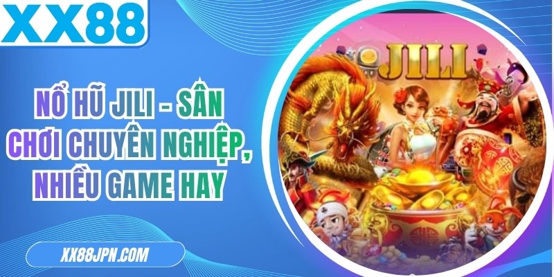 Nổ Hũ JILI   -   Sân Chơi Chuyên Nghiệp, Nhiều Game Hay