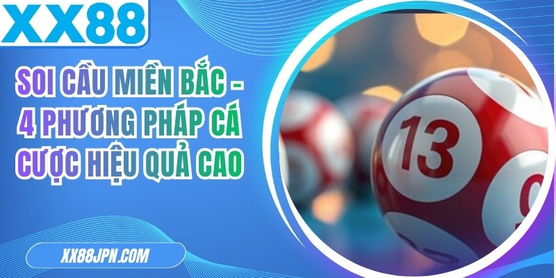 Soi Cầu Miền Bắc - 4 Phương Pháp Cá Cược Hiệu Quả Cao