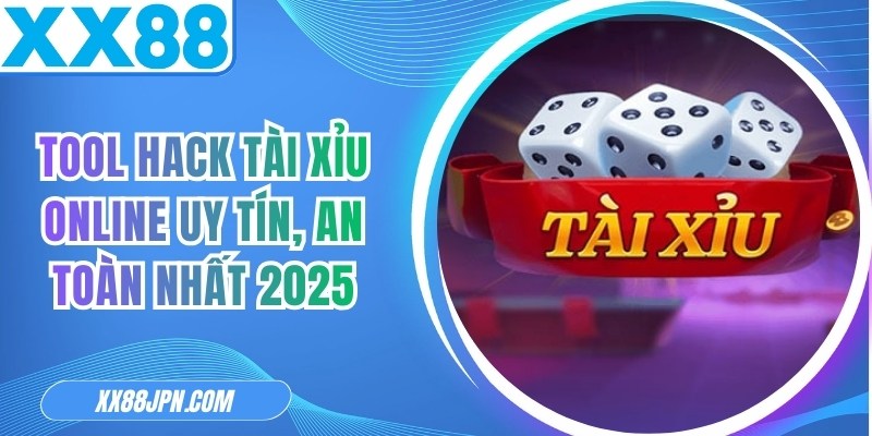 Tool Hack Tài Xỉu Online Uy Tín, An Toàn Nhất 2025