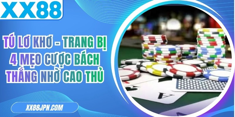 Tú Lơ Khơ - Trang Bị 4 Mẹo Cược Bách Thắng Nhờ Cao Thủ