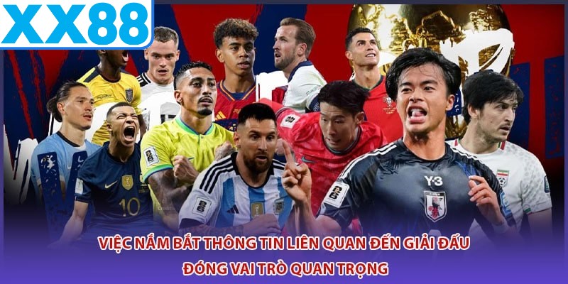 Việc nắm bắt thông tin liên quan đến giải đấu đóng vai trò quan trọng