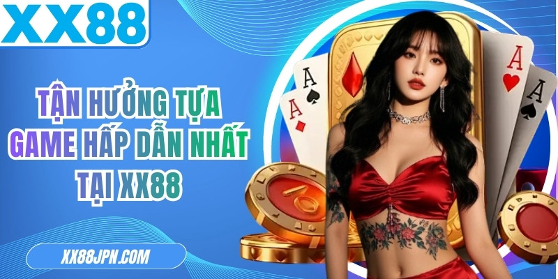 Tận Hưởng Tựa Game Hấp Dẫn Nhất Tại XX88